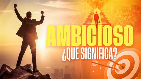 Ambicioso - ¿Qué Significa? (Dirige tu Grandeza Personal) ) DEFINICIÓN ...