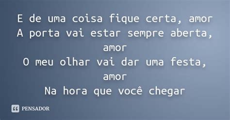 A Porta Vai Estar Sempre Aberta Amor - E de uma coisa fique certa, amor A porta vai estar sempre aberta ...