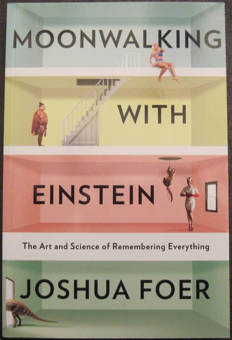 Moonwalking With Einstein - Moonwalking with Einstein: The Art and Science of Remembering ...