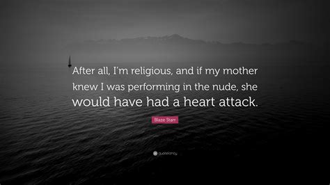 Blaze Starr Quote: “After all, I’m religious, and if my mother knew I