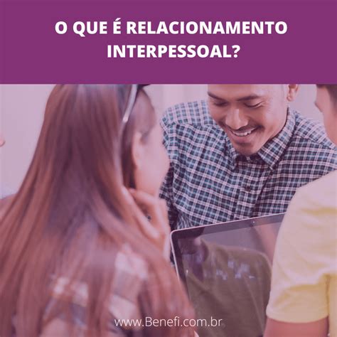 Quando Falamos De Relacionamento Interpessoal No Trabalho Entendemos