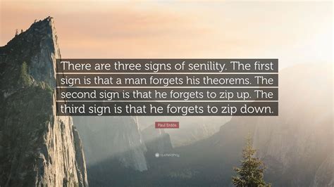 Paul Erdős Quote: “There are three signs of senility. The first sign is