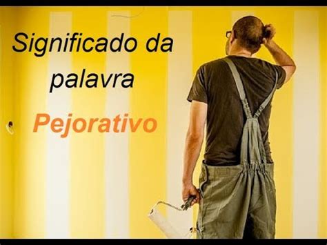O Que Significa Pejorativamente - Significado da palavra Pejorativo - YouTube