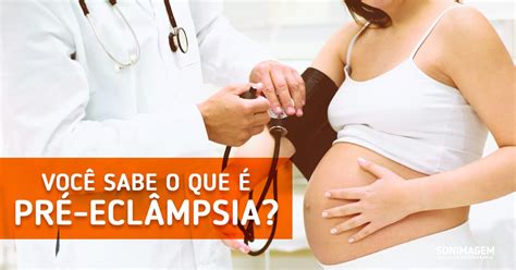 O Q É Pré Eclampsia - Pré-eclâmpsia: você sabe o que é? | Sonimagem