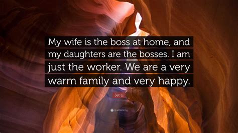 Jet Li Quote: “My wife is the boss at home, and my daughters are the