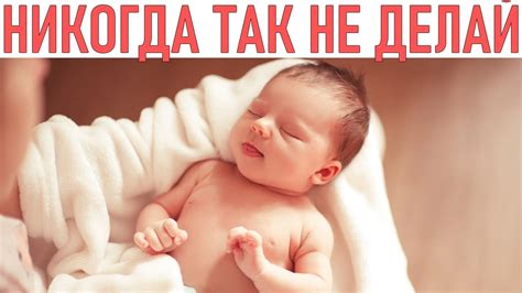 НИКОГДА ЭТО НЕ ДЕЛАЙ С РЕБЕНКОМ | Ошибки в уходе за новорожденным ...