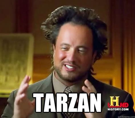 Tarzan - Ancient Aliens - quickmeme