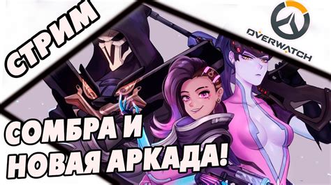 OVERWATCH | НОВАЯ АРКАДА И СОМБРА! | СТРИМ - YouTube