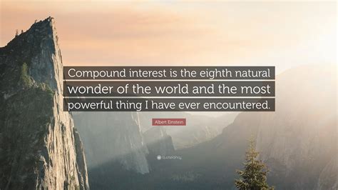 Albert Einstein Quote: “Compound interest is the eighth natural wonder of the world and the most ...