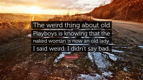 Dana Gould Quote: “The weird thing about old Playboys is knowing that