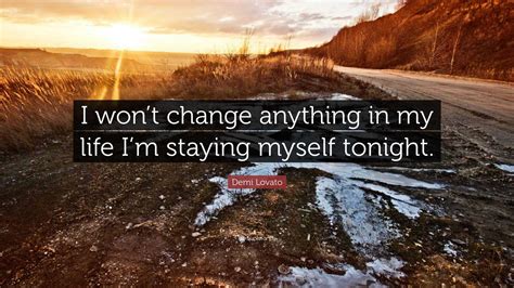 Demi Lovato Quote: “I won’t change anything in my life I’m staying ...