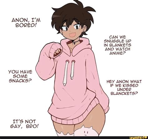 ANON, I'M BORED! CAN WE SNUGGLE UP IN BLANKETS AND WATCH ANIME? YOU ...