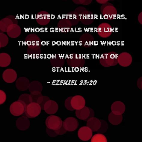 Ezekiel 23:20 and lusted after their lovers, whose genitals were like