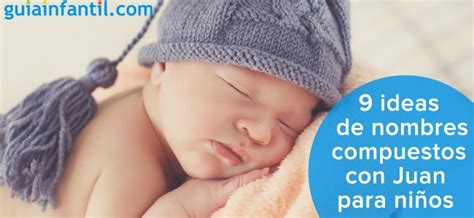 9 ideas que te gustarán de nombres compuestos con Juan para niños