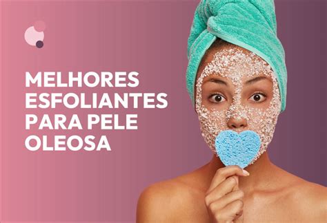 Como Usar Esfoliante Para O Rosto - Os 12 Melhores Esfoliantes para Pele Oleosa em 2026