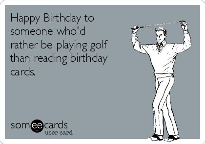 Happy Birthday to someone who'd rather be playing golf than reading ...