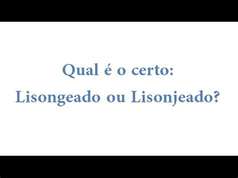 O Que Quer Dizer Lisonjeado - Português: LISONJEADO OU LISONGEADO? Quando usar SE NÃO ou SENÃO - YouTube