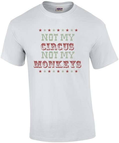 Not my circus not my monkeys - Funny T-Shirt shirt