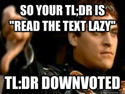 So your TL;dr is "read the text lazy" Tl:dr downvoted - Downvoting ...