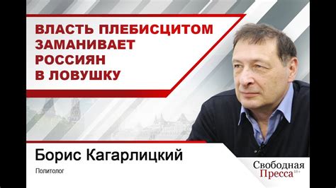 Борис Кагарлицкий: Власть плебисцитом заманивает россиян в ловушку ...