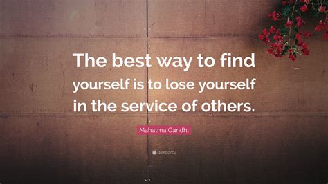 Mahatma Gandhi Quote: “The best way to find yourself is to lose