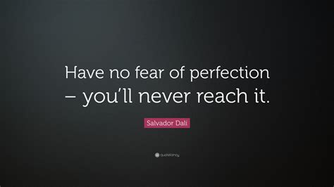 Salvador Dalí Quote: “Have no fear of perfection – you’ll never reach ...
