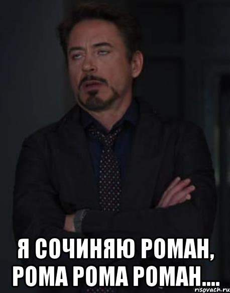 Я сочиняю роман, рома рома роман...., Мем твое выражение лица - Рисовач .Ру