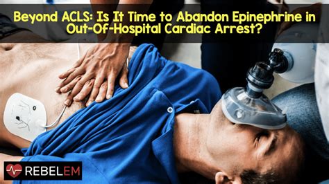 Beyond ACLS: Is It Time to Abandon Epinephrine in Out-Of-Hospital ...