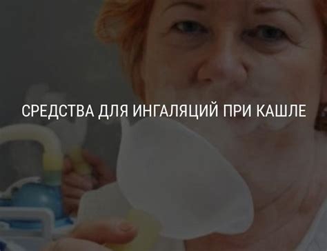 Как делать ингаляции при кашле, растворы и препараты для ингаляций ...