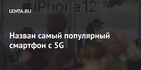 Назван самый популярный смартфон с 5G: Гаджеты: Наука и техника: Lenta.ru
