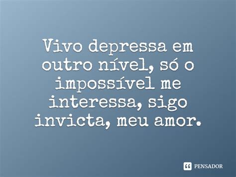 So O Impossivel Me Interessa - Vivo depressa em outro nível, só o impossível me interessa,... - Pensador