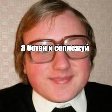 Мем: "Я ботан и соплежуй" - Все шаблоны - Meme-arsenal.com