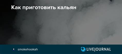 Как приготовить кальян: smokehookah — LiveJournal