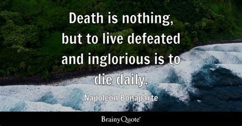 Napoleon Bonaparte - Death is nothing, but to live...