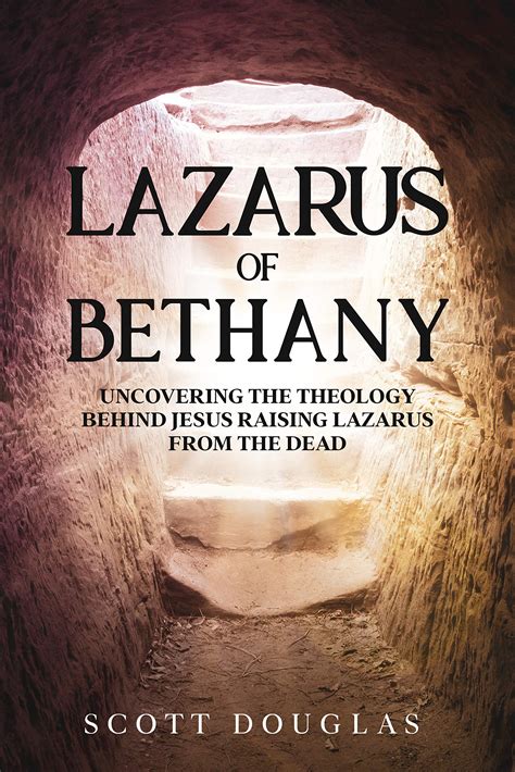 Lazarus of Bethany: Uncovering the Theology Behind Jesus Raising