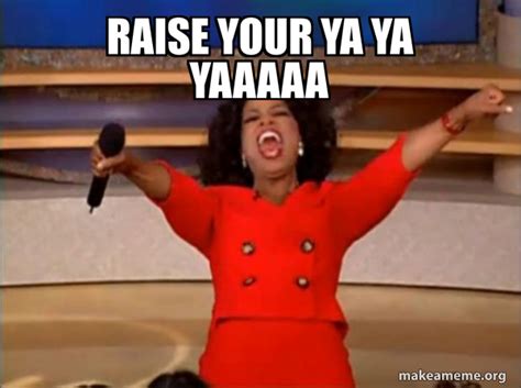 RAISE YOUR YA YA YAAAAA - Oprah Winfrey - You Get a Car Meme Generator