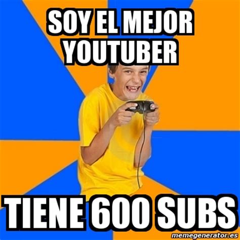 Meme Annoying Gamer Kid - soy el mejor youtuber tiene 600 subs - 7434269