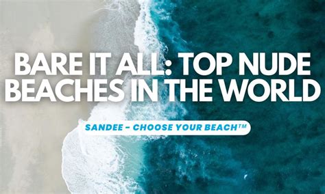 Top Nude Beaches Around the World: Your Guide to Bare It All