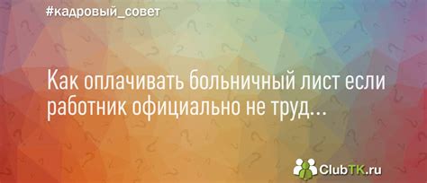 Как оплачивать больничный лист если работник официально не трудоустроен?