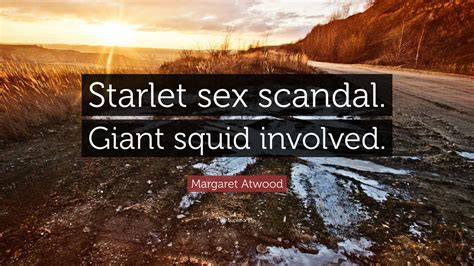 Margaret Atwood Quote: “Starlet sex scandal. Giant squid involved.”