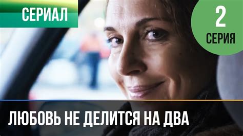 ️ Любовь не делится на два 2 серия - Мелодрама | Русские мелодрамы ...