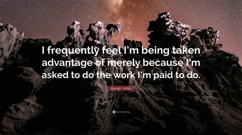 Joseph Heller Quote: “I frequently feel I’m being taken advantage of