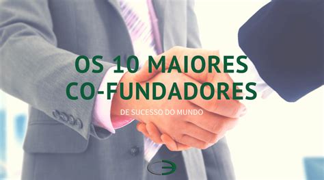 O Que Significa Co Fundador - Os 10 maiores co-fundadores de sucesso do mundo