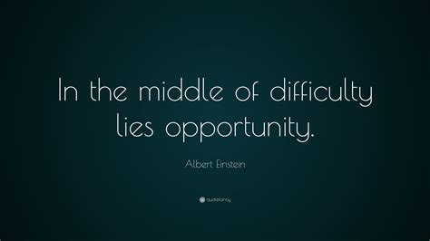 Albert Einstein Quote: “In the middle of difficulty lies opportunity.”