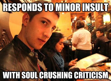 Responds to Minor Insult With Soul Crushing Criticism - Douchebag Philip - quickmeme