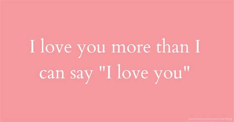 I love you more than I can say I love you. | Text Message by I love you