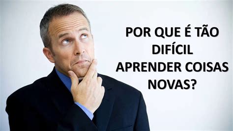 Por Que É Tão Dificil Aprender - POR QUE É TÃO DIFÍCIL APRENDER COISAS NOVAS? - YouTube