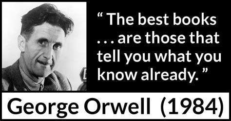 George Orwell: “The best books . . . are those that tell you...”