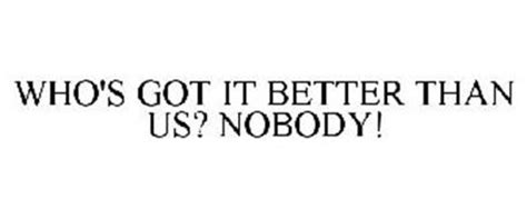 WHO'S GOT IT BETTER THAN US? NOBODY! Trademark of San Francisco Forty ...