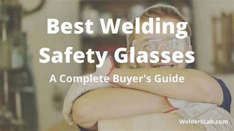 Best Welding Safety Glasses - A Complete Buyer's Guide - Welders Lab